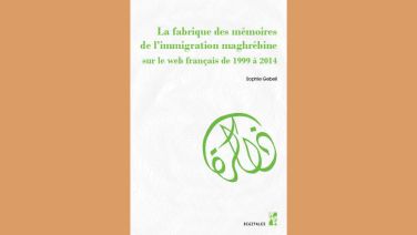 &quot;صناعة ذاكرة الهجرة المغاربية على شبكة الإنترنت الفرنسية من 1999 إلى 2014&quot;